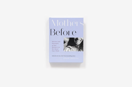 ABRAMS BOOK Mothers Before: Stories and Portraits of Our Mothers as We Never Saw Them
