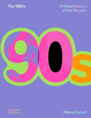 The 1990s: A Visual History of the Decade by Henry Carroll