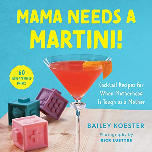 Mama Needs a Martini!: Cocktail Recipes for When Motherhood Is Tough as a Mother - LOCAL FIXTURE