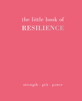The Little Book of Resilience: Strength. Grit. Power