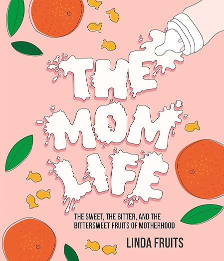 The Mom Life: The Sweet, the Bitter, and the Bittersweet Fruits of Motherhood
