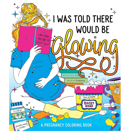 I Was Told There Would Be Glowing: A Pregnancy Coloring Book - LOCAL FIXTURE