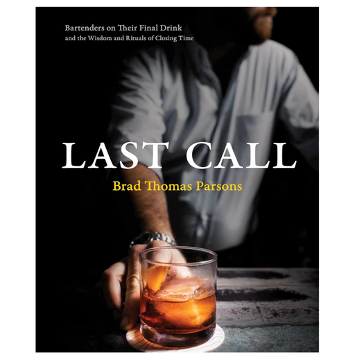Last Call: Bartenders on Their Final Drink and the Wisdom and Rituals of Closing Time - LOCAL FIXTURE