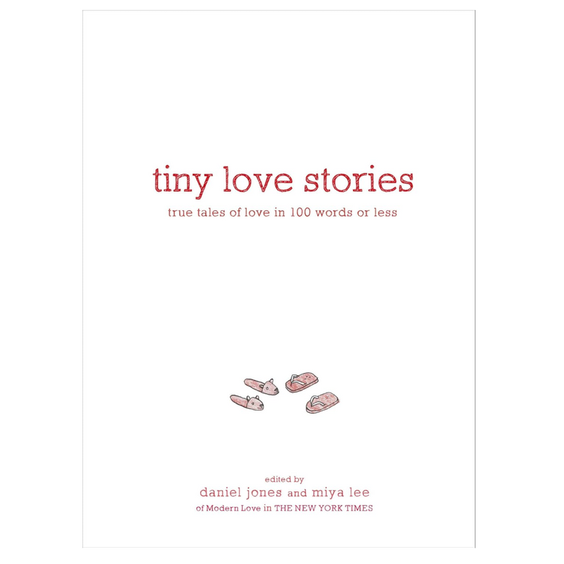 Tiny Love Stories: True Tales of Love in 100 Words or Less