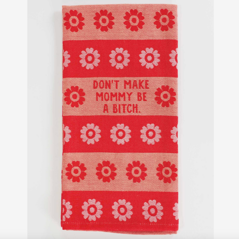 Don't Make Mommy Be A Bitch Dish Towel