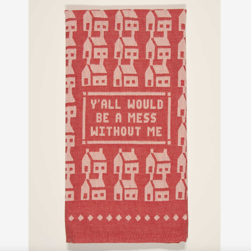 Y'all Would Be A Mess Without Me Dish Towel