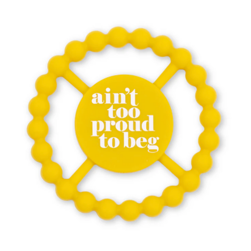 Aint Too Proud to Beg Happy Teether