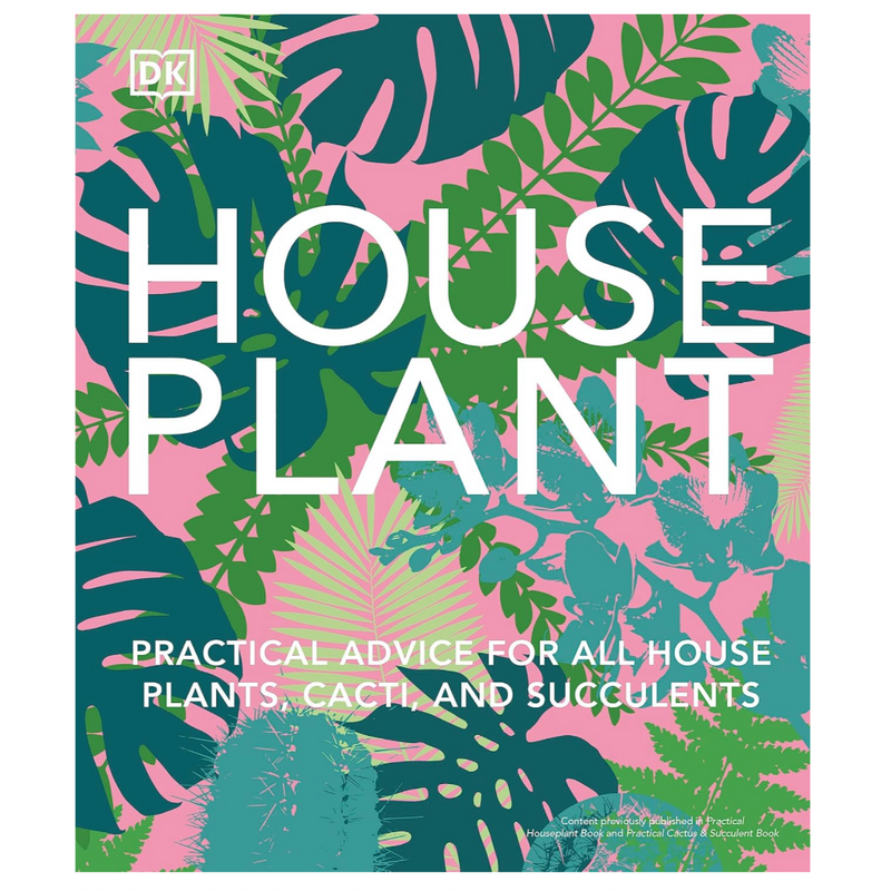 Houseplant: Practical Advice for All Houseplants, Cacti, and Succulents
