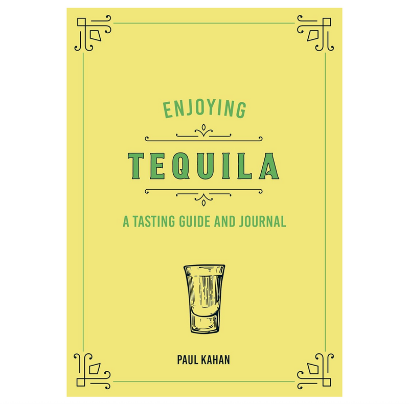 Enjoying Tequila: A Tasting Guide and Journal