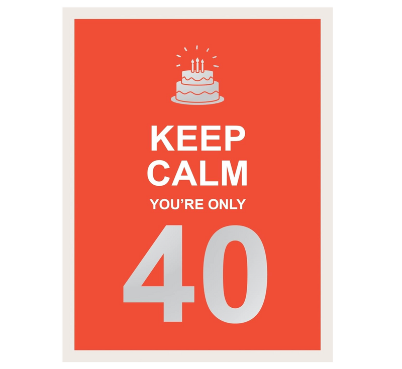Keep Calm You're Only 40