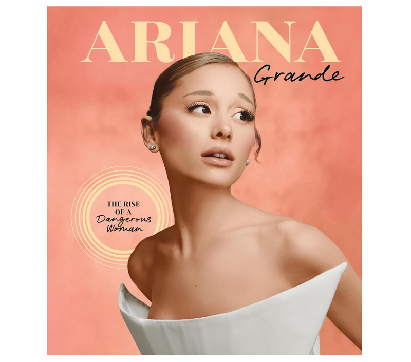 Ariana Grande: The Rise of a Dangerous Woman