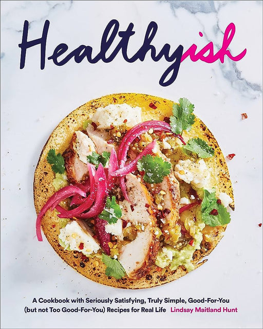 ABRAMS Books Healthyish: A Cookbook with Seriously Satisfying, Truly Simple, Good-For-You (but not too Good-For-You) Recipes for Real Life
