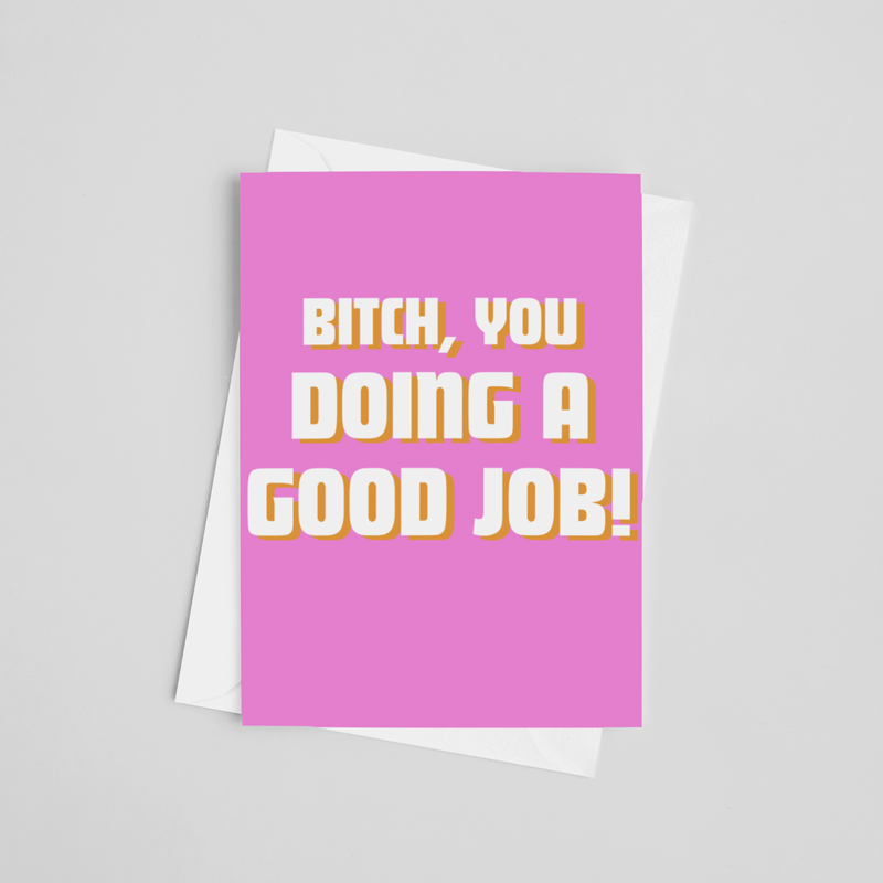 Bitch, You Doing A Good Job!- Greeting Card