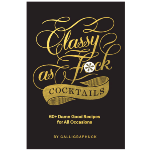 CHRONICLE BOOKS BOOK Classy as F*ck Cocktails: 60+ Damn Good Recipes for All Occasions