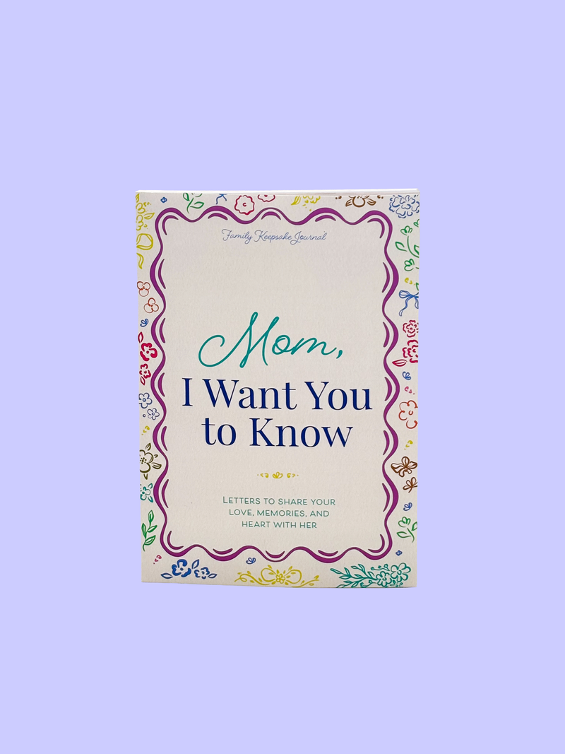 Mom, I Want You to Know: Letters to Share Your Love, Memories, and Heart With Her