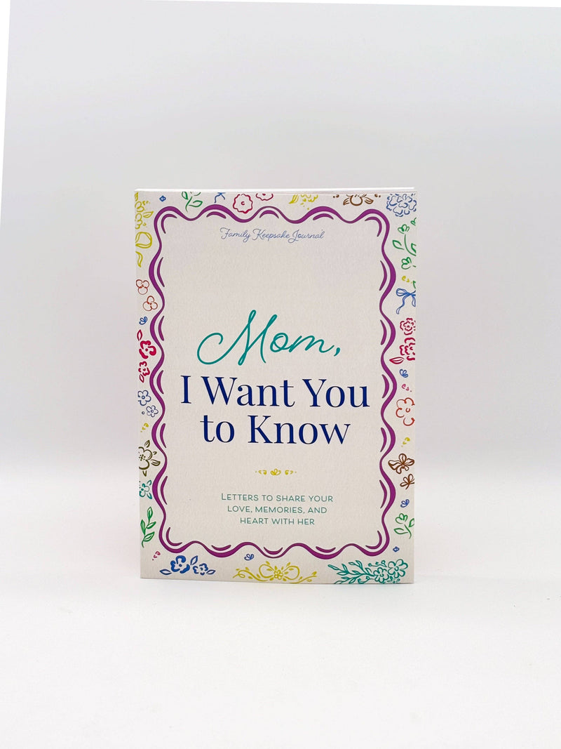 Mom, I Want You to Know: Letters to Share Your Love, Memories, and Heart With Her
