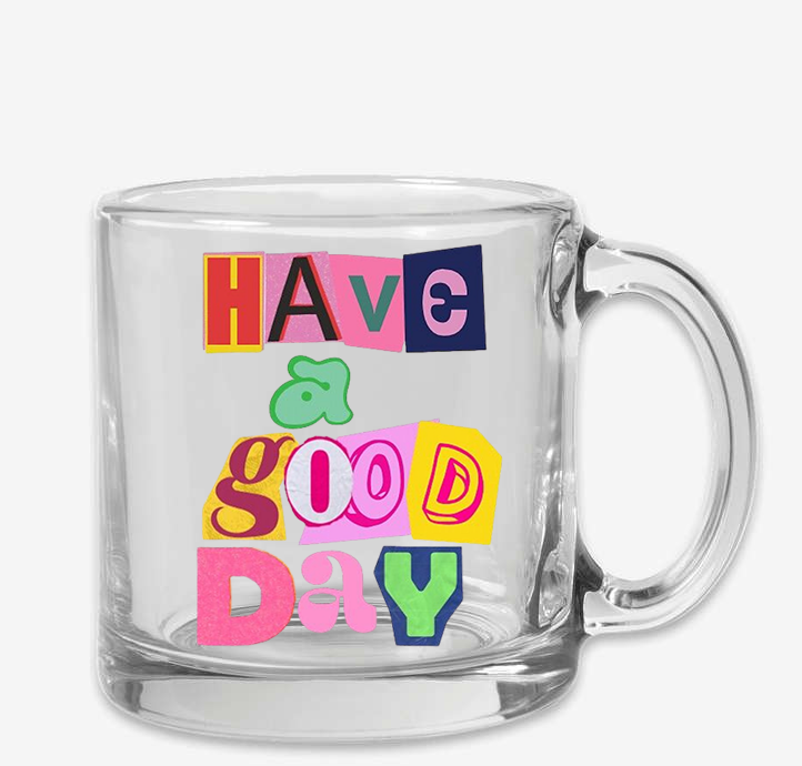 Have A Good Day Clear Mug