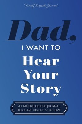 HEAR YOUR STORY Books Dad, I Want to Hear Your Story: A Father's Guided Journal To Share His Life & His Love