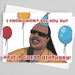 JOYSMITH CARD I Know I Won't See You, But Have A Great Birthday - Stevie Wonder Greeting Card