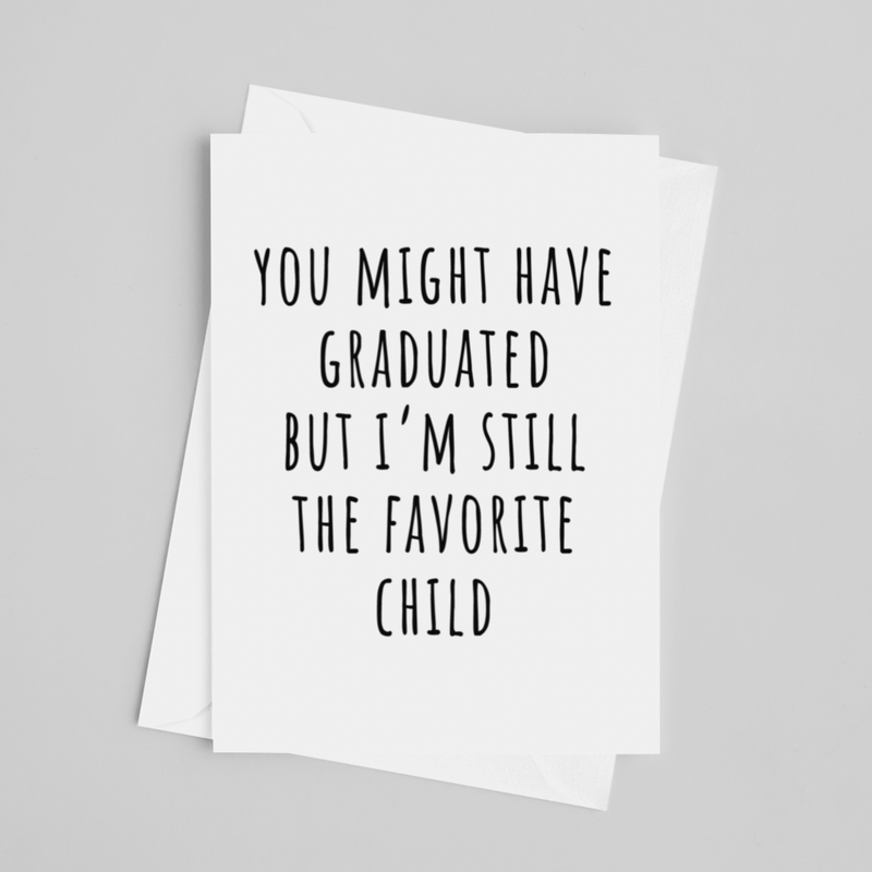 JOYSMITH CARD You Might Have Graduated But I'm Still The Favorite Child - Greeting Card