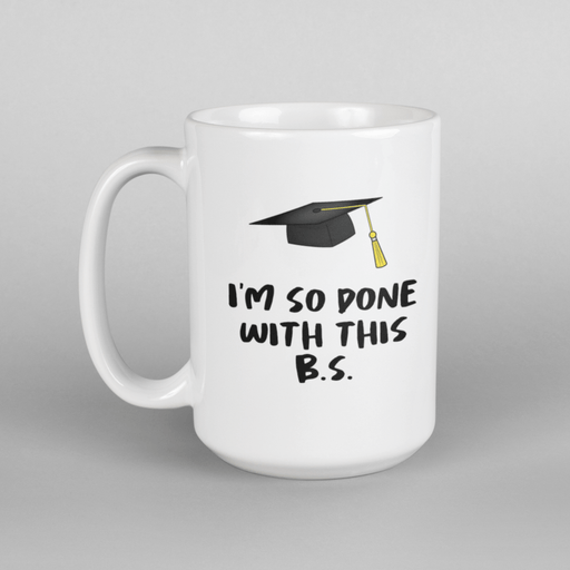 JOYSMITH MUG I'm Done With this B.S. 15oz Graduation Mug