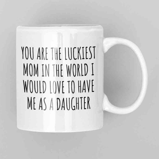 JOYSMITH MUG You Are The Luckiest Mom In The World... Mother's Day Mug | Daughter