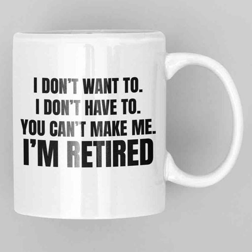 JOYSMITH MUG You Can't Make Me.  I're Retired - Retirement Mug