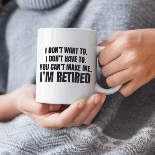 JOYSMITH MUG You Can't Make Me.  I're Retired - Retirement Mug